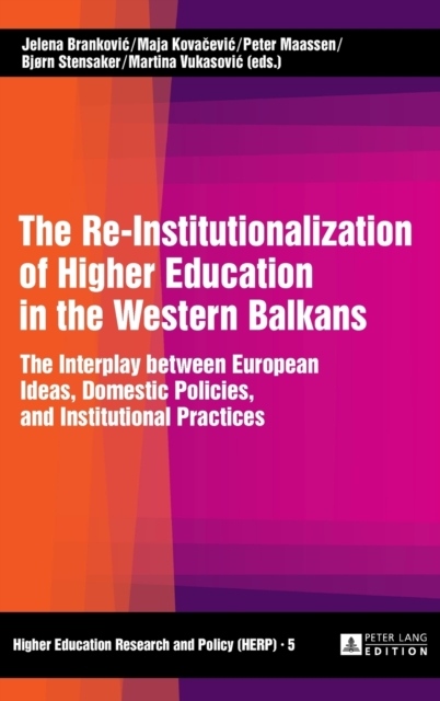The Re-Institutionalization of Higher Education in the Western Balkans : The Interplay between European Ideas, Domestic Policies, and Institutional Practices, Hardback Book