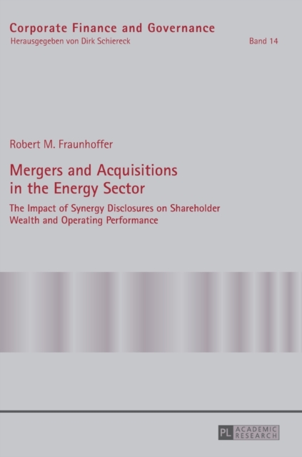 Mergers and Acquisitions in the Energy Sector : The Impact of Synergy Disclosures on Shareholder Wealth and Operating Performance, Hardback Book