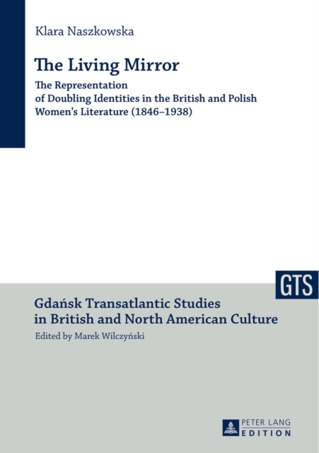 The Living Mirror : The Representation of Doubling Identities in the British and Polish Women’s Literature (1846–1938), Hardback Book