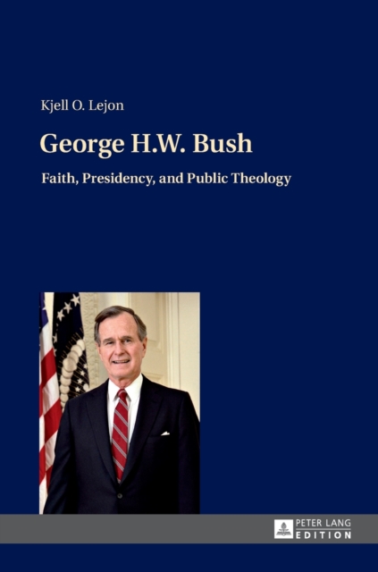 George H.W. Bush : Faith, Presidency, and Public Theology, Hardback Book