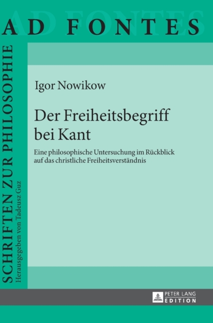 Der Freiheitsbegriff bei Kant : Eine philosophische Untersuchung im Rueckblick auf das christliche Freiheitsverstaendnis, Hardback Book