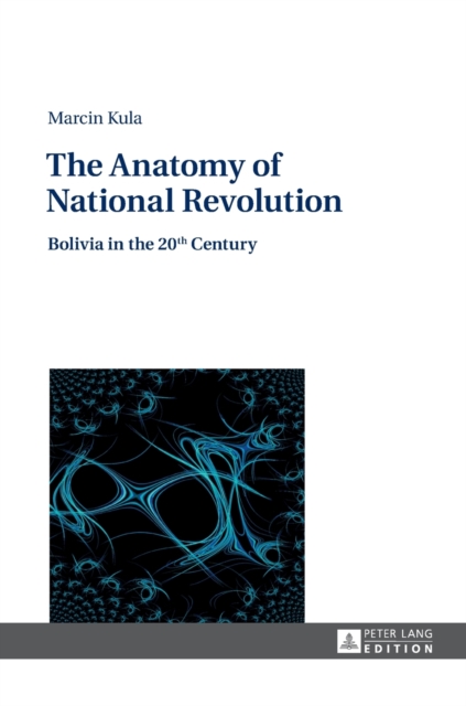 The Anatomy of National Revolution : Bolivia in the 20th Century, Hardback Book