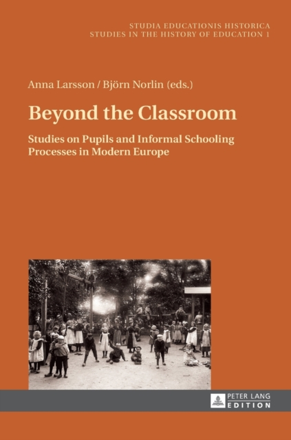 Beyond the Classroom : Studies on Pupils and Informal Schooling Processes in Modern Europe, Hardback Book