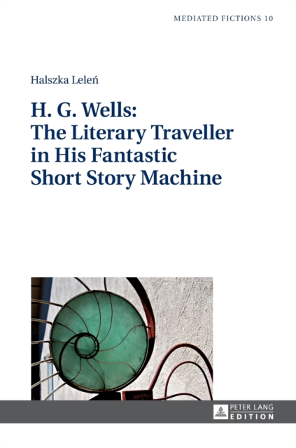 H. G. Wells: The Literary Traveller in His Fantastic Short Story Machine, Hardback Book