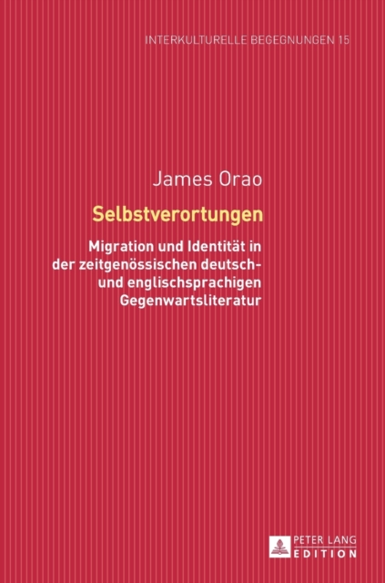 Selbstverortungen : Migration Und Identitaet in Der Zeitgenoessischen Deutsch- Und Englischsprachigen Gegenwartsliteratur, Hardback Book