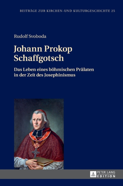 Johann Prokop Schaffgotsch : Das Leben eines boehmischen Praelaten in der Zeit des Josephinismus, Hardback Book