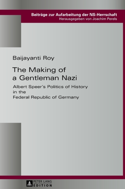 The Making of a Gentleman Nazi : Albert Speer’s Politics of History in the Federal Republic of Germany, Hardback Book