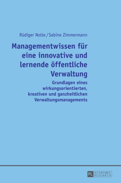 Managementwissen fuer eine innovative und lernende oeffentliche Verwaltung : Grundlagen eines wirkungsorientierten, kreativen und ganzheitlichen Verwaltungsmanagements, Hardback Book