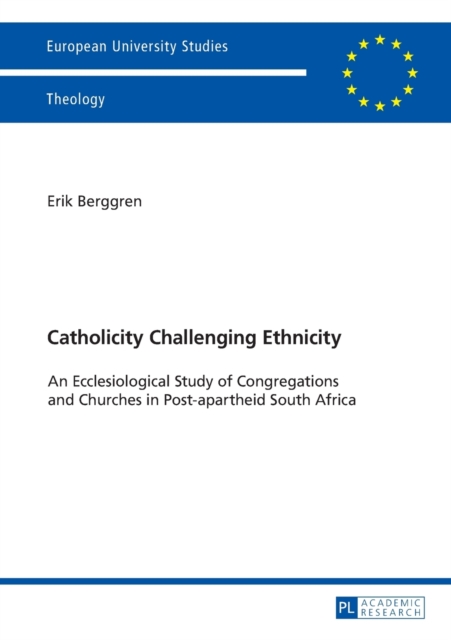 Catholicity Challenging Ethnicity : An Ecclesiological Study of Congregations and Churches in Post-apartheid South Africa, Paperback / softback Book