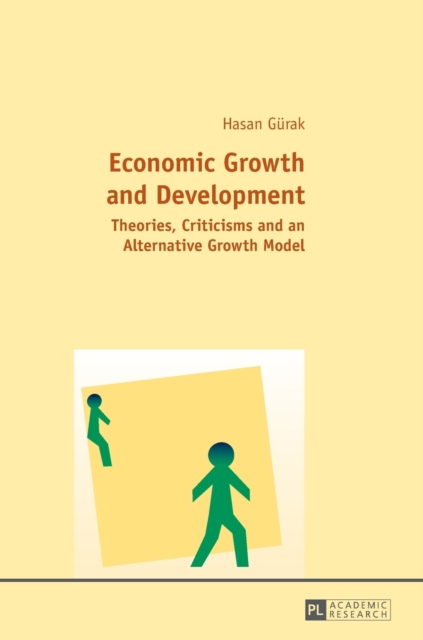 Economic Growth and Development : Theories, Criticisms and an Alternative Growth Model, Hardback Book