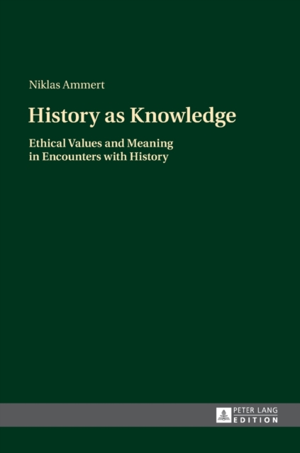 History as Knowledge : Ethical Values and Meaning in Encounters with History, Hardback Book