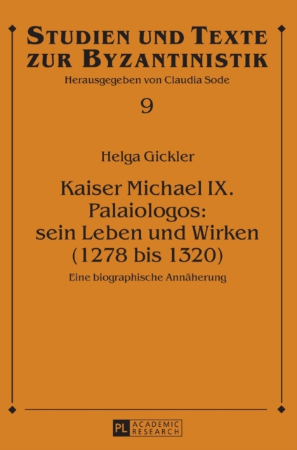Kaiser Michael IX. Palaiologos : sein Leben und Wirken (1278 bis 1320): Eine biographische Annaeherung, Hardback Book