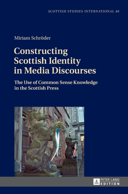 Constructing Scottish Identity in Media Discourses : The Use of Common Sense Knowledge in the Scottish Press, Hardback Book