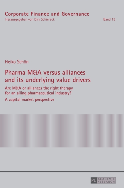 Pharma M&A versus alliances and its underlying value drivers : Are M&A or alliances the right therapy for an ailing pharmaceutical industry?- A capital market perspective, Hardback Book