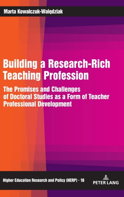 Building a Research-Rich Teaching Profession : The Promises and Challenges of Doctoral Studies as a Form of Teacher Professional Development, Hardback Book