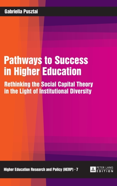 Pathways to Success in Higher Education : Rethinking the Social Capital Theory in the Light of Institutional Diversity, Hardback Book