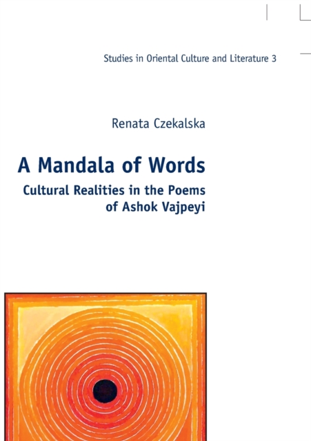 A Mandala of Words : Cultural Realities in the Poems of Ashok Vajpeyi, Paperback / softback Book