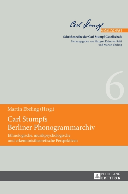 Carl Stumpfs Berliner Phonogrammarchiv : Ethnologische, Musikpsychologische Und Erkenntnistheoretische Perspektiven, Hardback Book