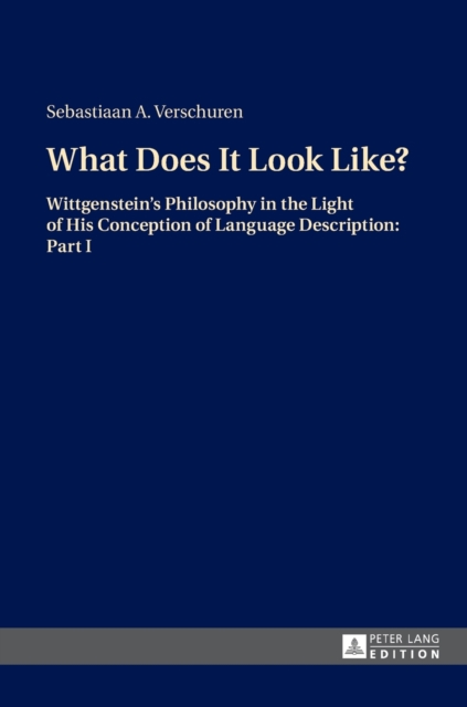 What Does It Look Like? : Wittgenstein's Philosophy in the Light of His Conception of Language Description: Part I, Hardback Book