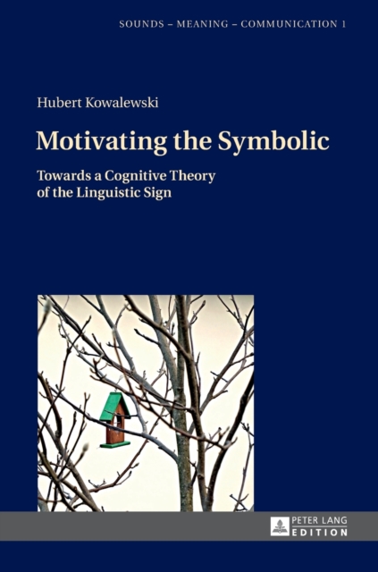 Motivating the Symbolic : Towards a Cognitive Theory of the Linguistic Sign, Hardback Book