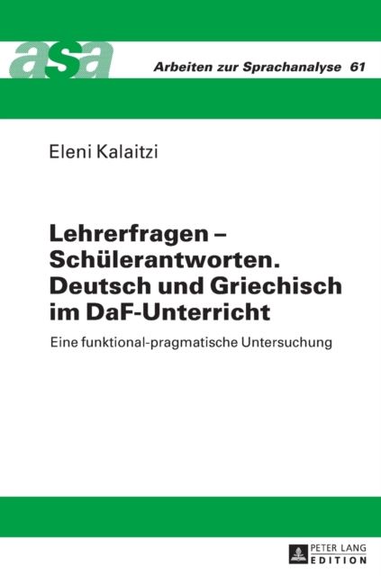 Lehrerfragen - Schuelerantworten. Deutsch Und Griechisch Im Daf-Unterricht : Eine Funktional-Pragmatische Untersuchung, Hardback Book