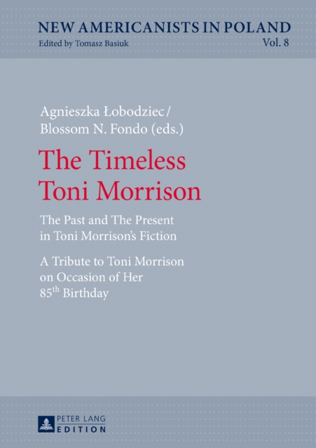 The Timeless Toni Morrison : The Past and The Present in Toni Morrison’s Fiction. A Tribute to Toni Morrison on Occasion of Her 85th Birthday, Hardback Book