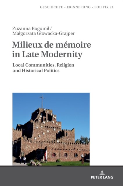 Milieux de memoire in Late Modernity : Local Communities, Religion and Historical Politics, Hardback Book