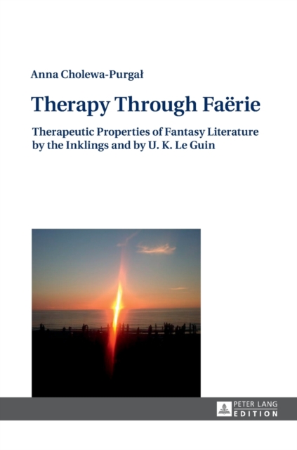 Therapy Through Fa?rie : Therapeutic Properties of Fantasy Literature by the Inklings and by U. K. Le Guin, Hardback Book