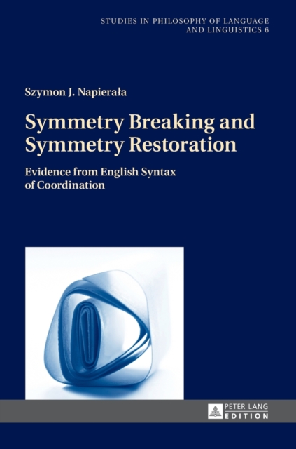 Symmetry Breaking and Symmetry Restoration : Evidence from English Syntax of Coordination, Hardback Book