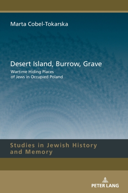 Desert Island, Burrow, Grave : Wartime Hiding Places of Jews in Occupied Poland, Hardback Book