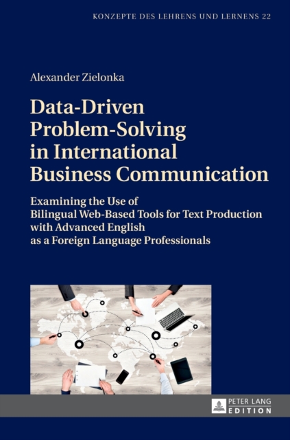 Data-Driven Problem-Solving in International Business Communication : Examining the Use of Bilingual Web-Based Tools for Text Production with Advanced English as a Foreign Language Professionals, Hardback Book