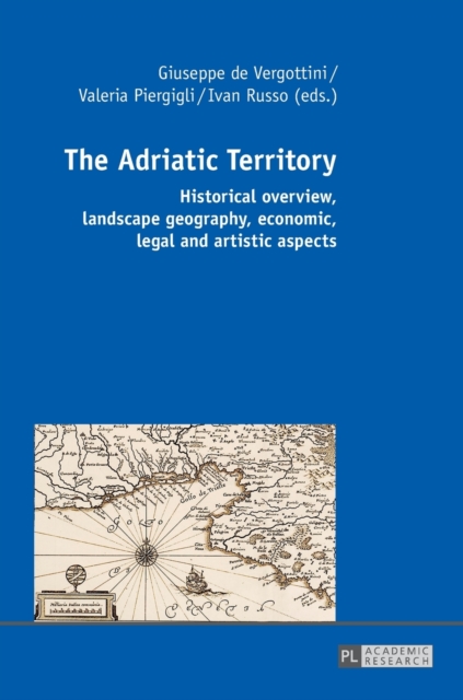 The Adriatic Territory : Historical overview, landscape geography, economic, legal and artistic aspects, Hardback Book