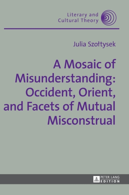 A Mosaic of Misunderstanding: Occident, Orient, and Facets of Mutual Misconstrual, Hardback Book