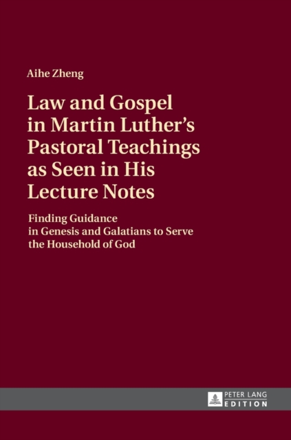 Law and Gospel in Martin Luther's Pastoral Teachings as Seen in His Lecture Notes : Finding Guidance in Genesis and Galatians to Serve the Household of God, Hardback Book