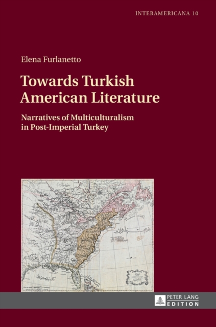 Towards Turkish American Literature : Narratives of Multiculturalism in Post-Imperial Turkey, Hardback Book