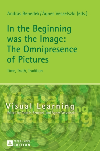 In the Beginning was the Image: The Omnipresence of Pictures : Time, Truth, Tradition, Hardback Book