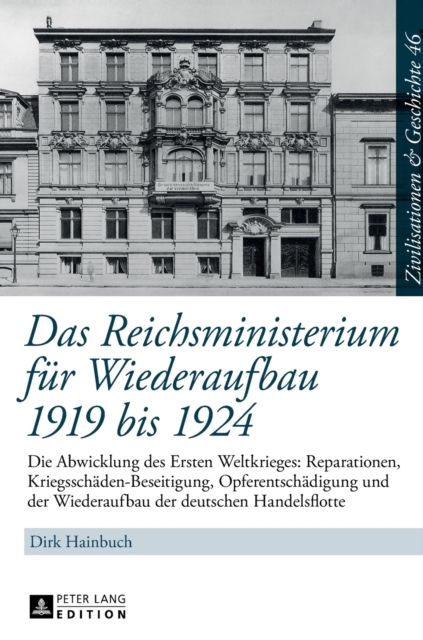 Das Reichsministerium fuer Wiederaufbau 1919 bis 1924 : Die Abwicklung des Ersten Weltkrieges: Reparationen, Kriegsschaeden-Beseitigung, Opferentschaedigung und der Wiederaufbau der deutschen Handelsf, Hardback Book