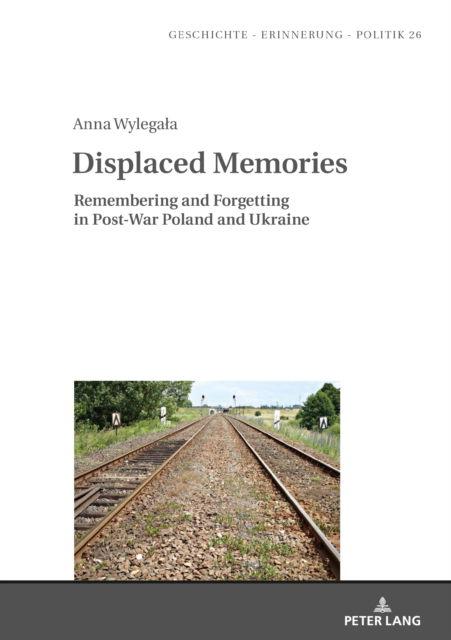 Displaced Memories : Remembering and Forgetting in Post-War Poland and Ukraine, EPUB eBook