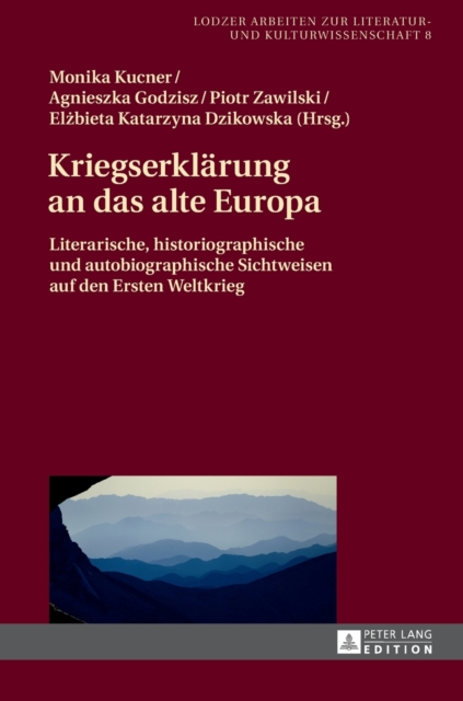 Kriegserklaerung an das alte Europa : Literarische, historiographische und autobiographische Sichtweisen auf den Ersten Weltkrieg, Hardback Book