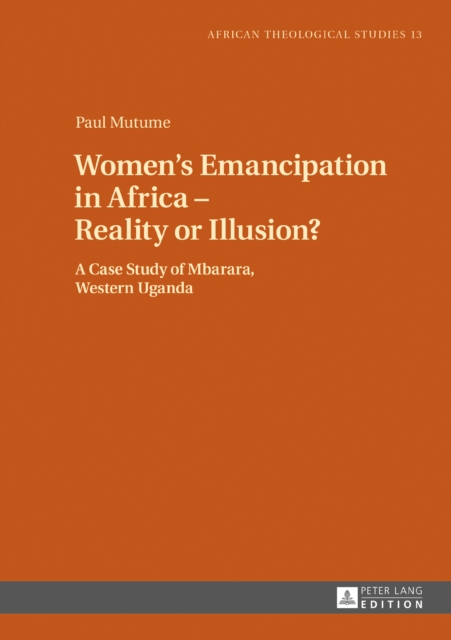 Women's Emancipation in Africa - Reality or Illusion? : A Case Study of Mbarara, Western Uganda, PDF eBook