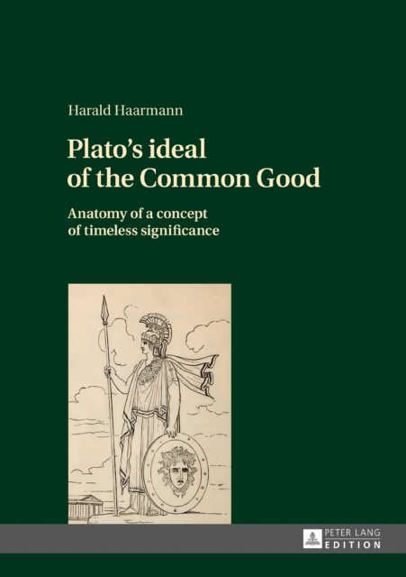 Plato's ideal of the Common Good : Anatomy of a concept of timeless significance, PDF eBook