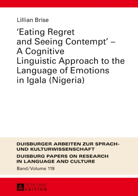 «Eating Regret and Seeing Contempt» - A Cognitive Linguistic Approach to the Language of Emotions in Igala (Nigeria), EPUB eBook
