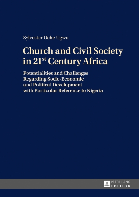 Church and Civil Society in 21st Century Africa : Potentialities and Challenges Regarding Socio-Economic and Political Development with Particular Reference to Nigeria, PDF eBook