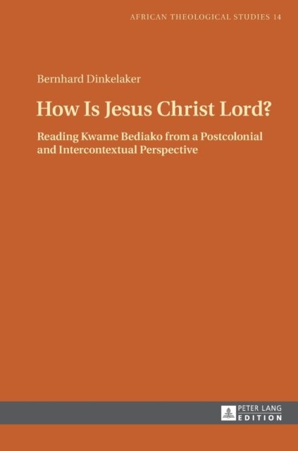 How Is Jesus Christ Lord? : Reading Kwame Bediako from a Postcolonial and Intercontextual Perspective, Hardback Book