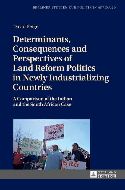 Determinants, Consequences and Perspectives of Land Reform Politics in Newly Industrializing Countries : A Comparison of the Indian and the South African Case, Hardback Book