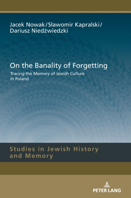 On the Banality of Forgetting : Tracing the Memory of Jewish Culture in Poland, Hardback Book