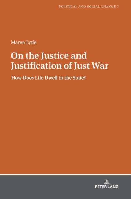 On the Justice and Justification of Just War : How Does Life Dwell in the State?, Hardback Book