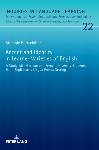 Accent and Identity in Learner Varieties of English : A Study with German and French University Students in an English as a Lingua Franca Setting, Hardback Book