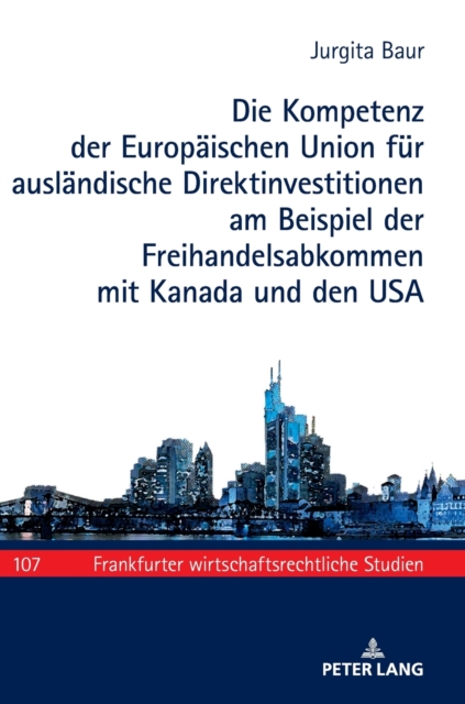 Die Kompetenz der Europaeischen Union fuer auslaendische Direktinvestitionen am Beispiel der Freihandelsabkommen mit Kanada und den USA, Hardback Book