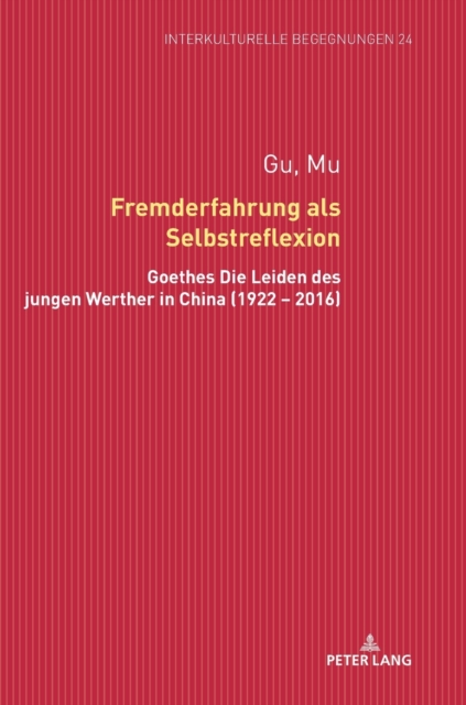 Fremderfahrung als Selbstreflexion : Goethes Die Leiden des jungen Werther in China (1922 - 2016), Hardback Book